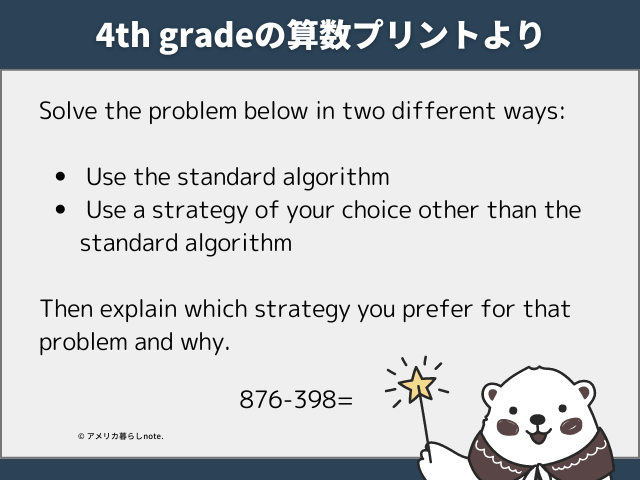 4th gradeの算数プリントより。Solve the problem below in two different ways: Use the standard algorithm、 Use a strategy of your choice other than the standard algorithmという問題がありました。